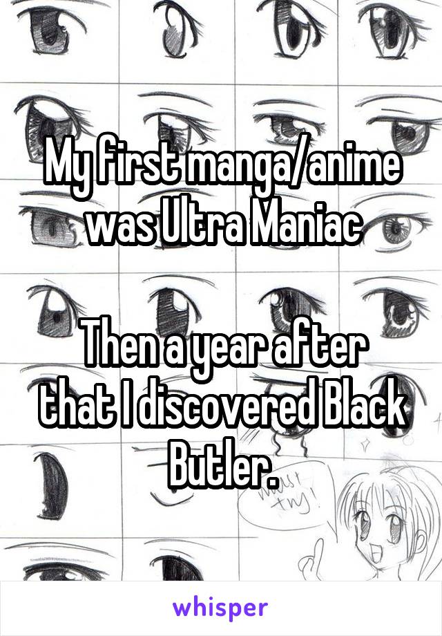 My first manga/anime was Ultra Maniac

Then a year after that I discovered Black Butler.