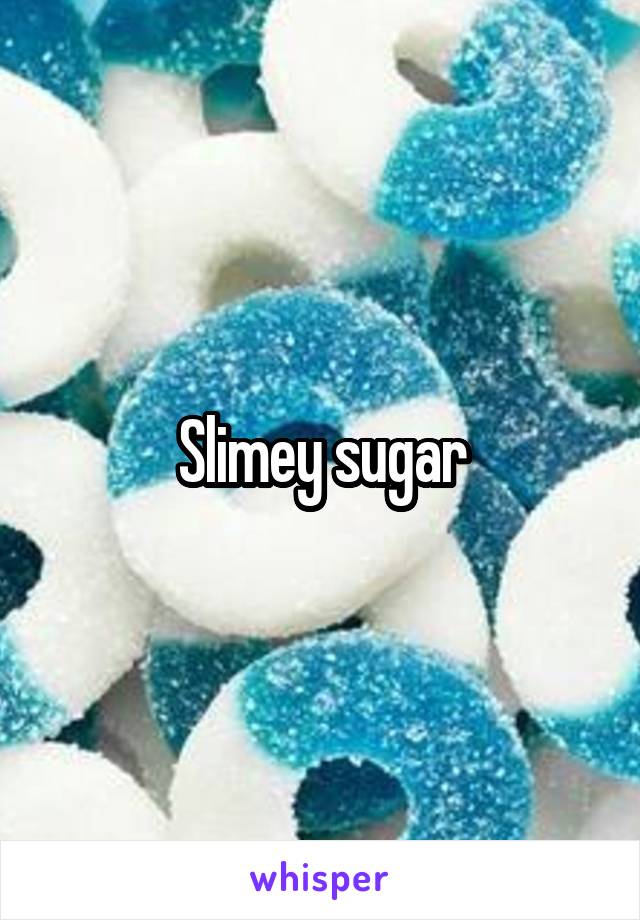 Slimey sugar