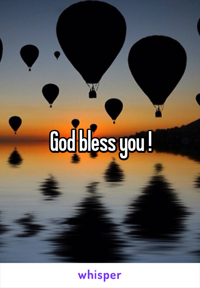 God bless you !