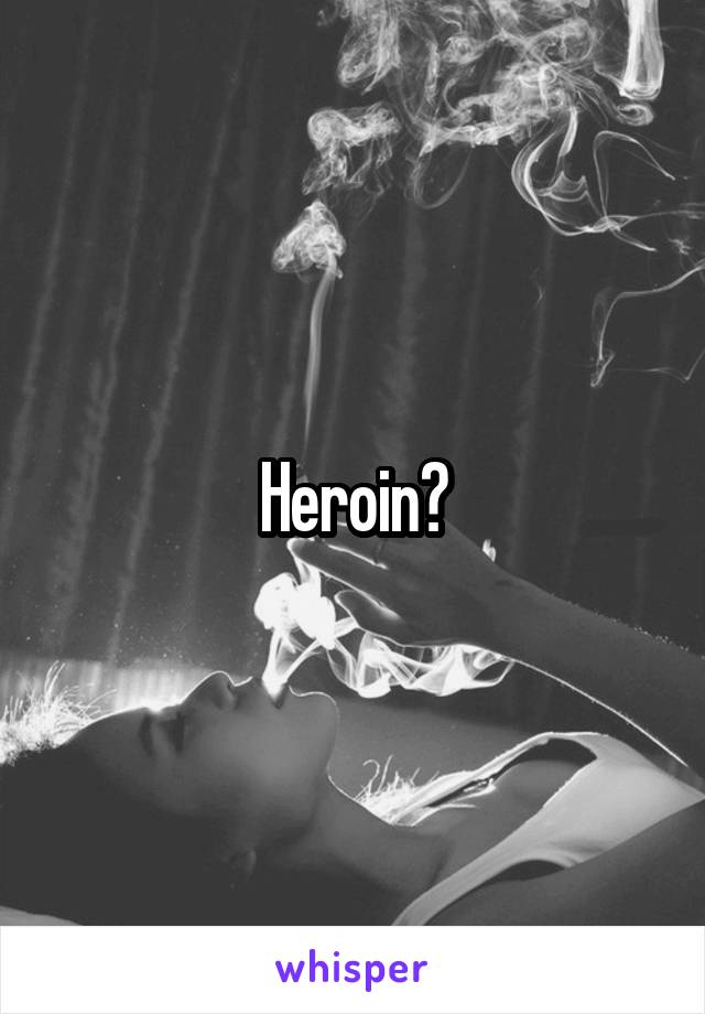 Heroin?