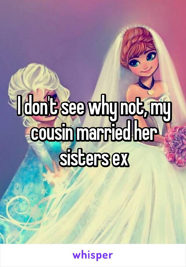 I don't see why not, my cousin married her sisters ex