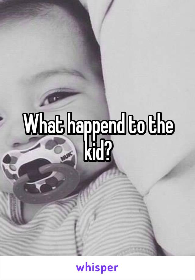 What happend to the kid?