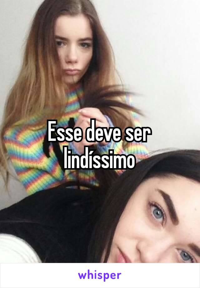 Esse deve ser lindíssimo