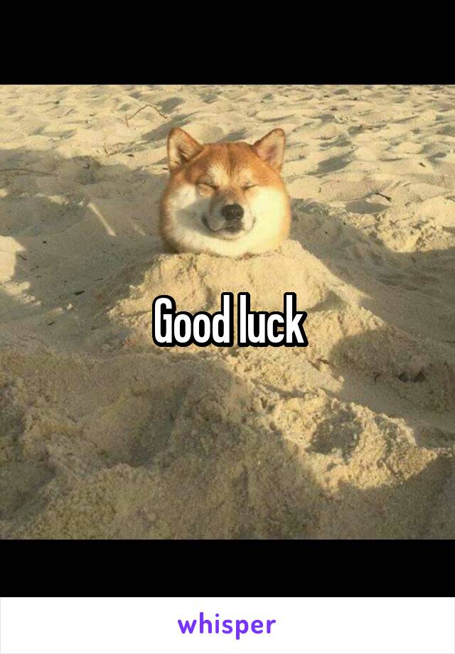 Good luck