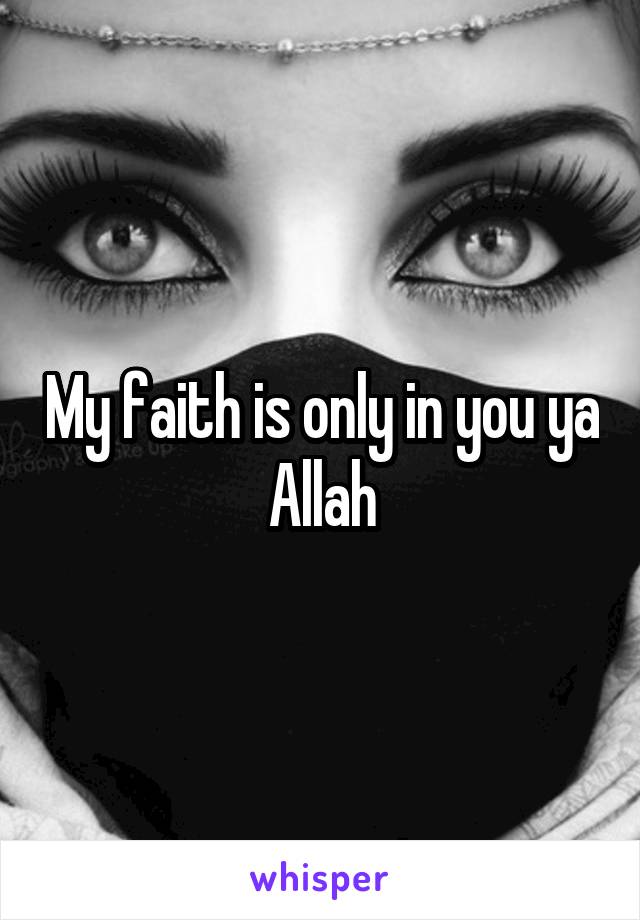 My faith is only in you ya Allah