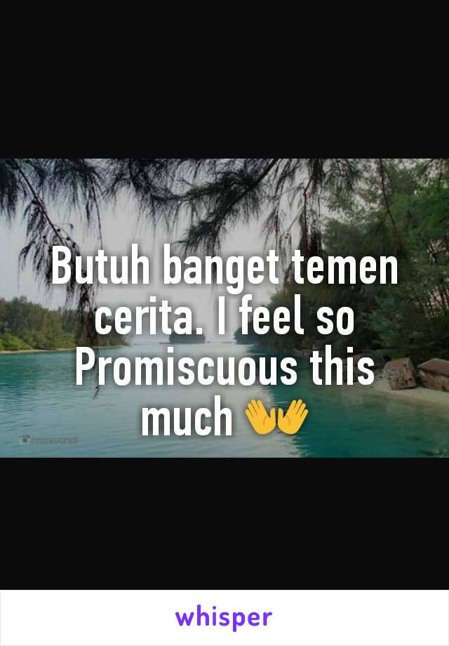 Butuh banget temen cerita. I feel so Promiscuous this much 👐