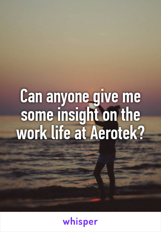 Can anyone give me some insight on the work life at Aerotek?