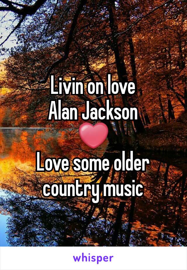 Livin on love
Alan Jackson
❤
Love some older country music