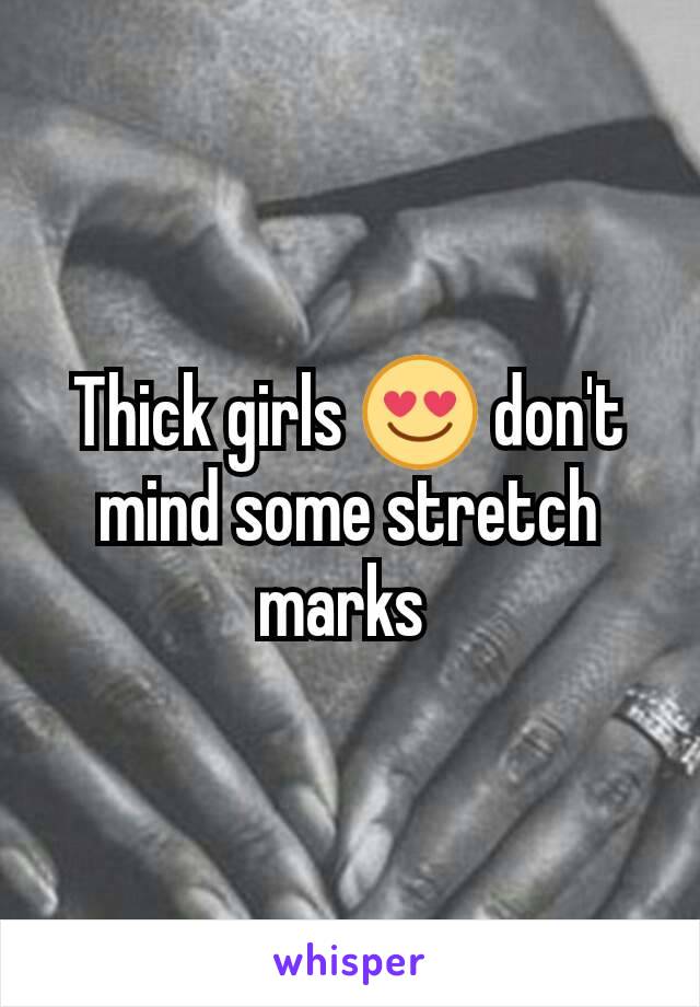 Thick girls 😍 don't mind some stretch marks 