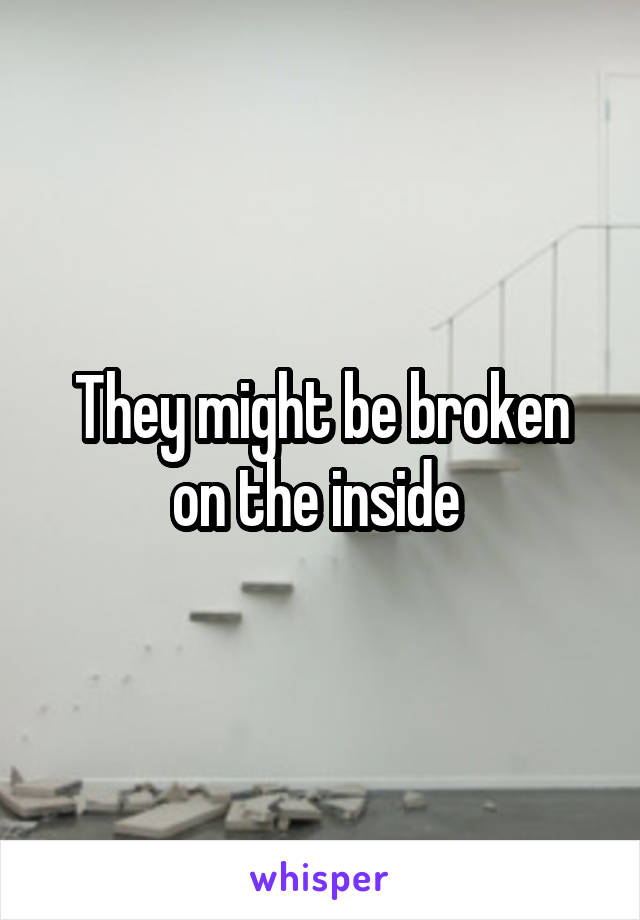 They might be broken on the inside 