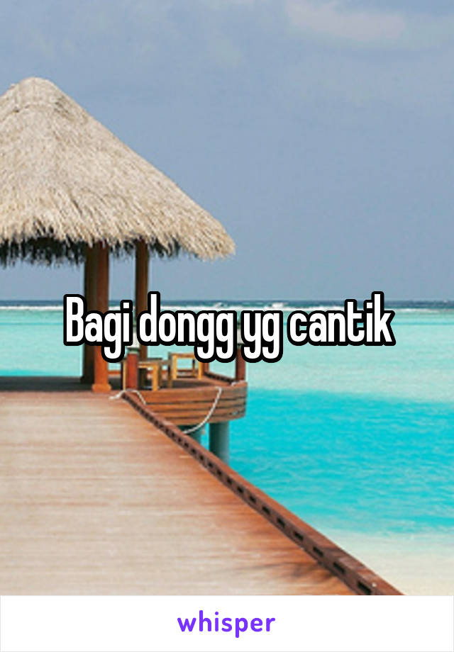 Bagi dongg yg cantik