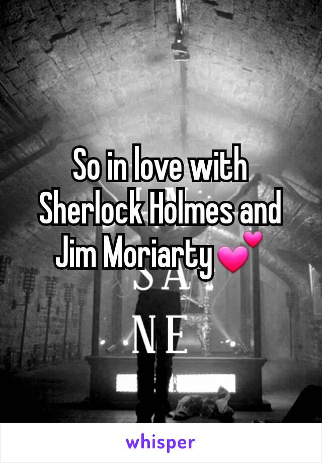 So in love with Sherlock Holmes and Jim Moriarty💕