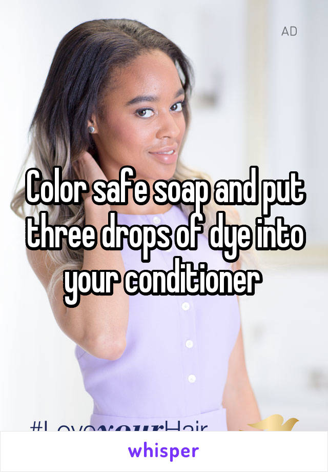 Color safe soap and put three drops of dye into your conditioner 