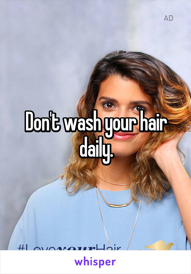 Don't wash your hair daily.