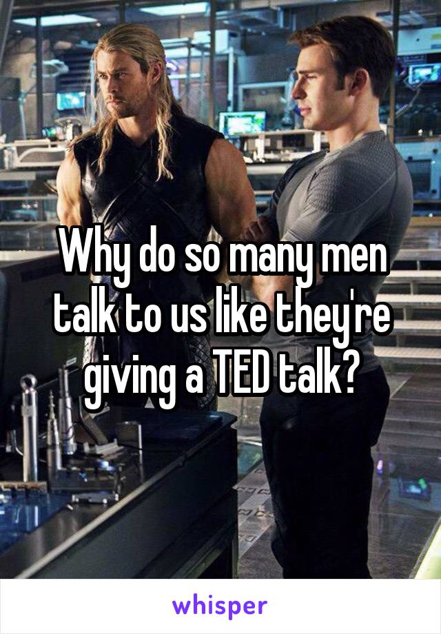 Why do so many men talk to us like they're giving a TED talk?