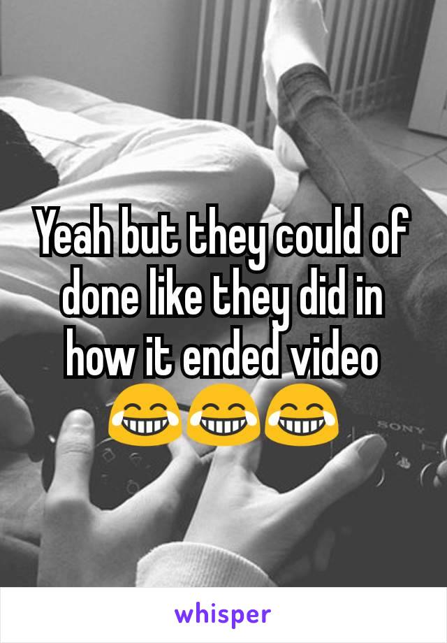 Yeah but they could of done like they did in how it ended video  😂😂😂