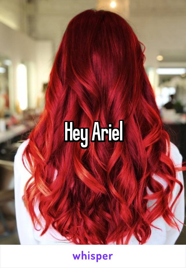 Hey Ariel