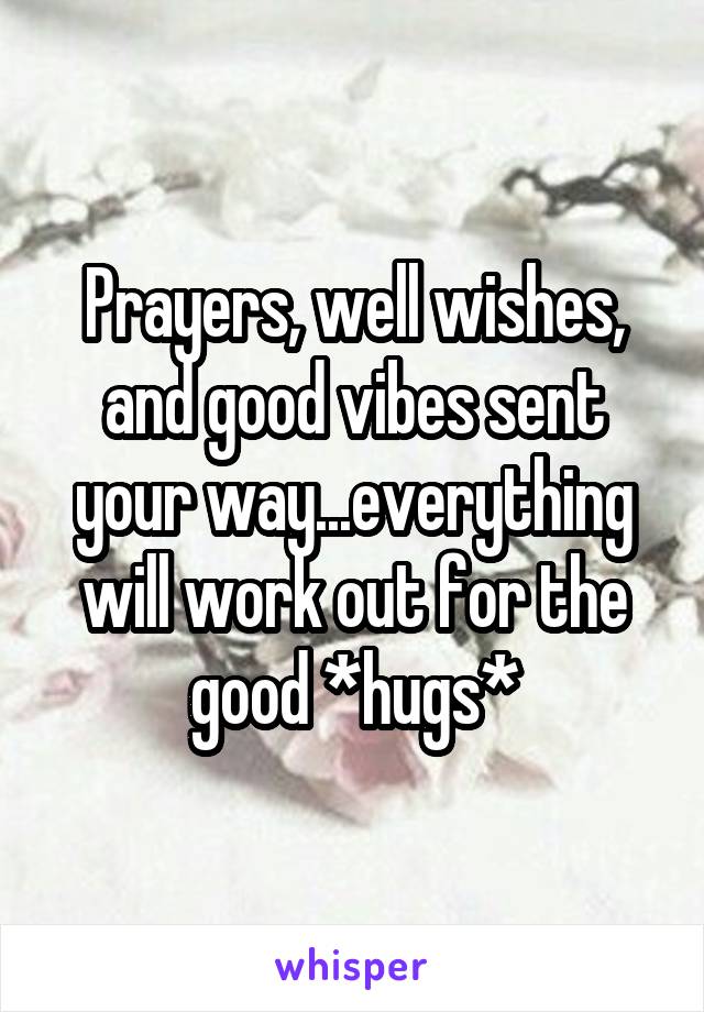 Prayers, well wishes, and good vibes sent your way...everything will work out for the good *hugs*