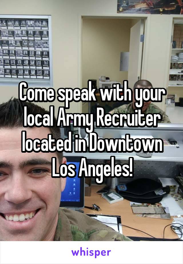 Come speak with your local Army Recruiter located in Downtown Los Angeles!