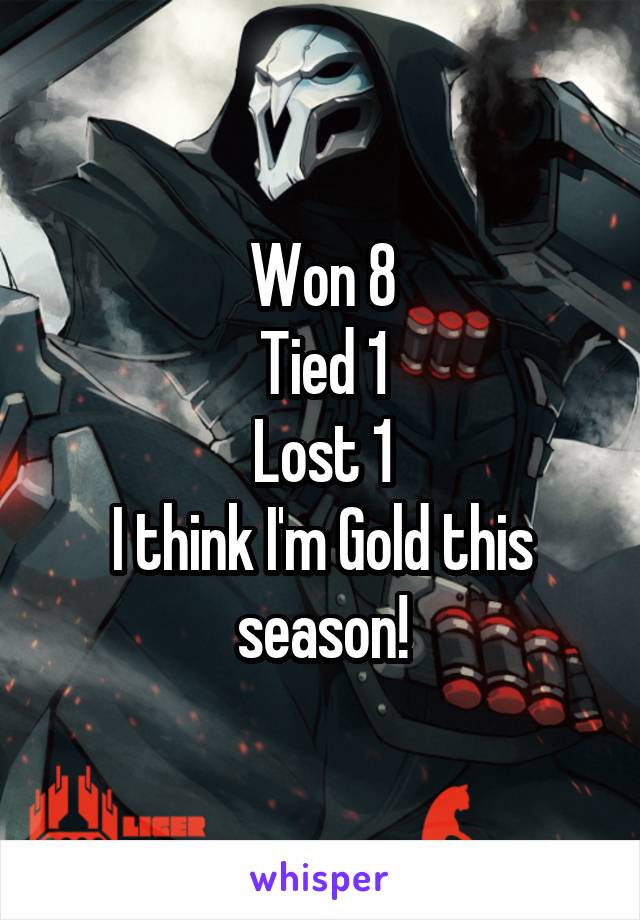 Won 8
Tied 1
Lost 1
I think I'm Gold this season!