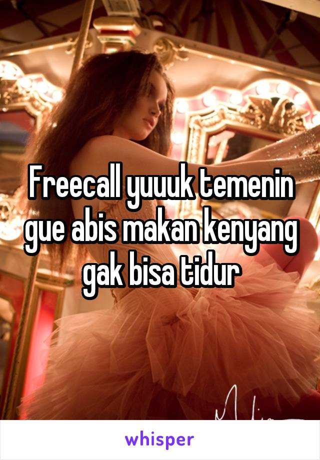 Freecall yuuuk temenin gue abis makan kenyang gak bisa tidur