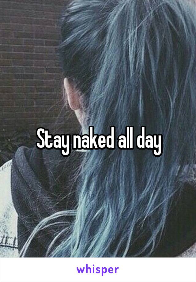 Stay naked all day