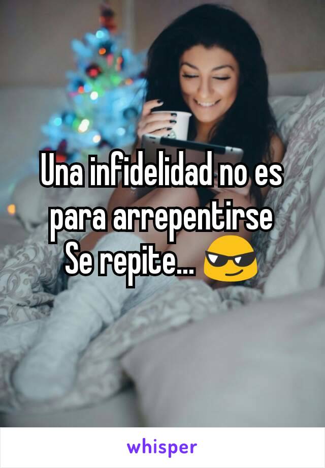 Una infidelidad no es para arrepentirse
Se repite... 😎
