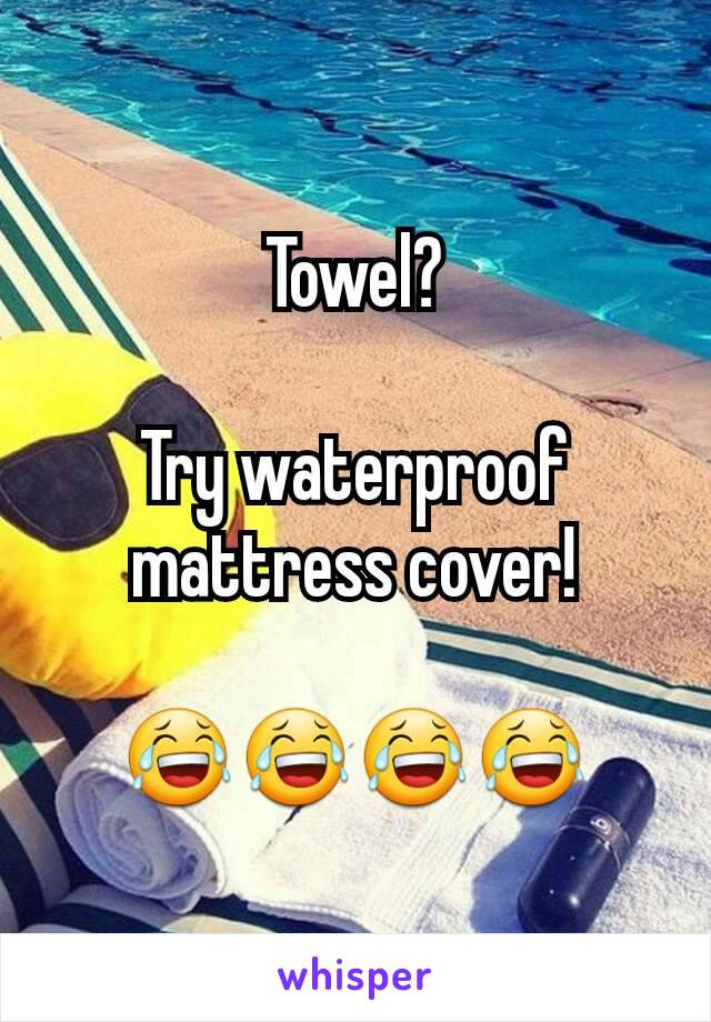 Towel?

Try waterproof mattress cover!

😂😂😂😂