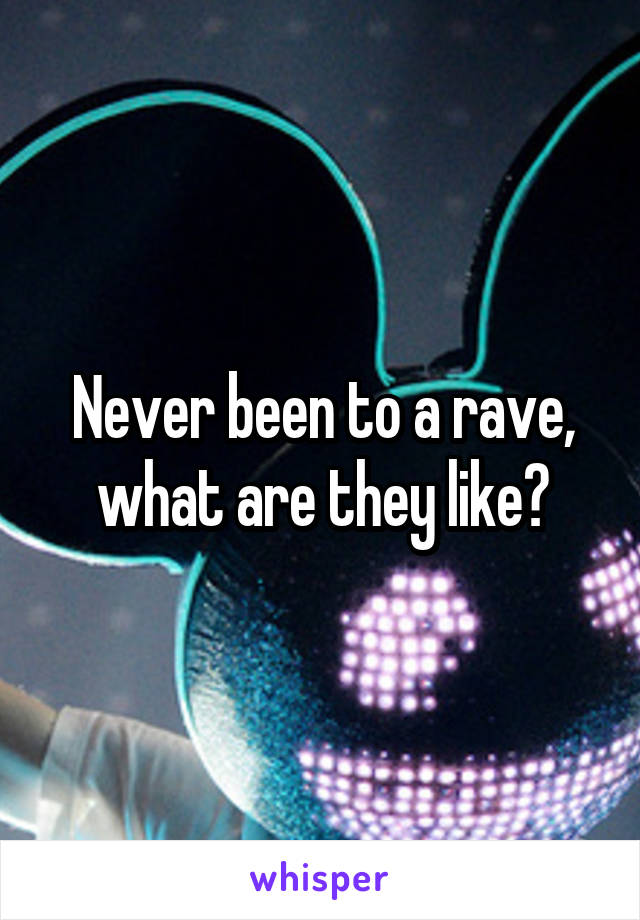 Never been to a rave, what are they like?