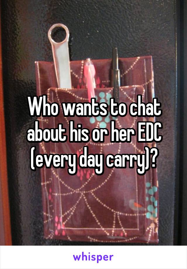 Who wants to chat about his or her EDC (every day carry)?