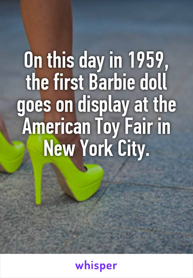 On this day in 1959, the first Barbie doll goes on display at the American Toy Fair in New York City.


