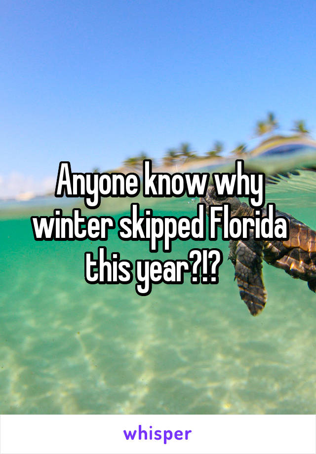 Anyone know why winter skipped Florida this year?!?  