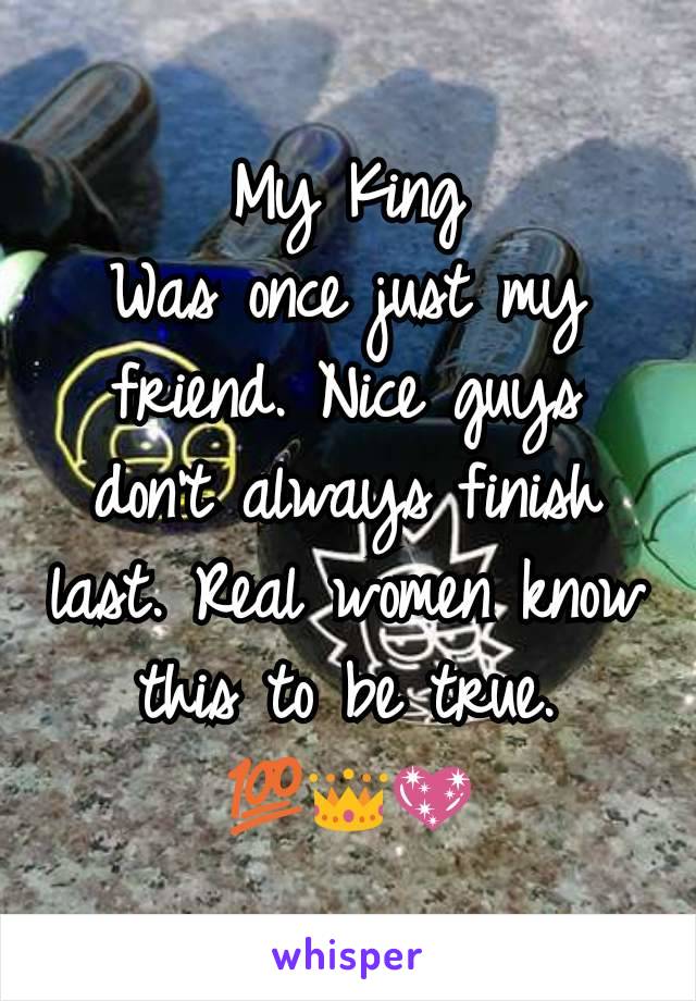 My King
Was once just my friend. Nice guys don't always finish last. Real women know this to be true.
💯👑💖