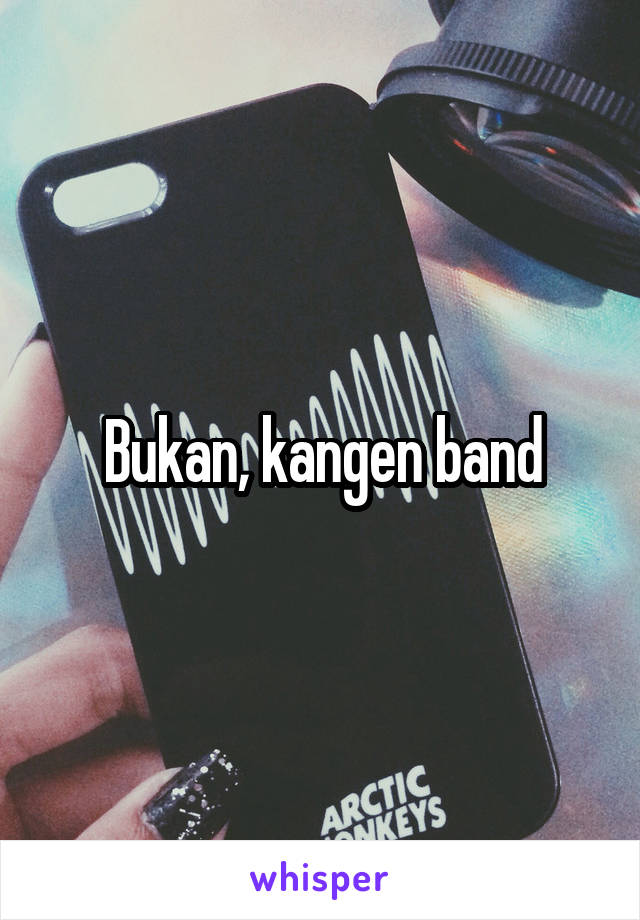 Bukan, kangen band