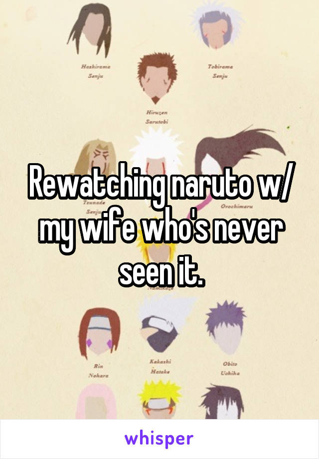 Rewatching naruto w/ my wife who's never seen it.