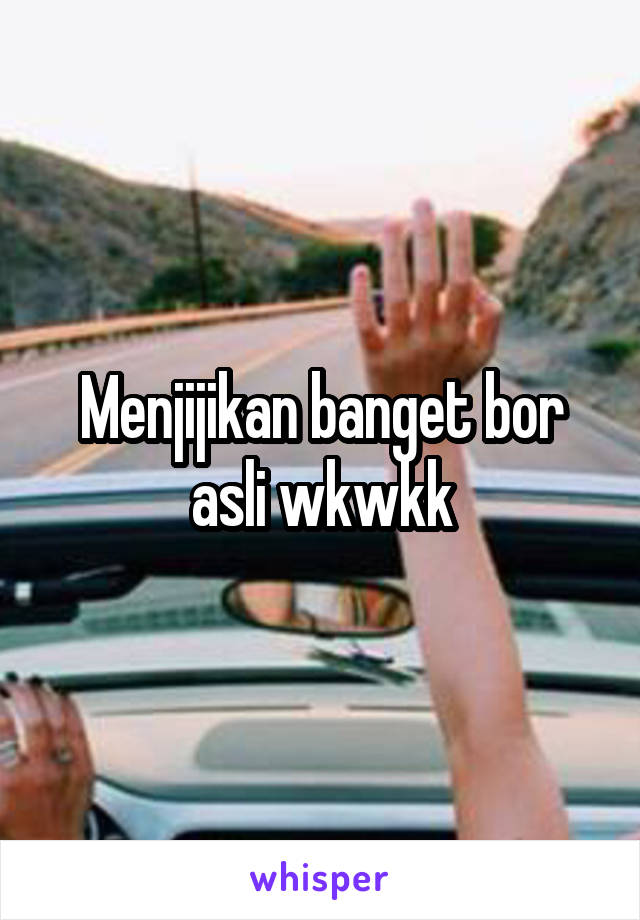 Menjijikan banget bor asli wkwkk