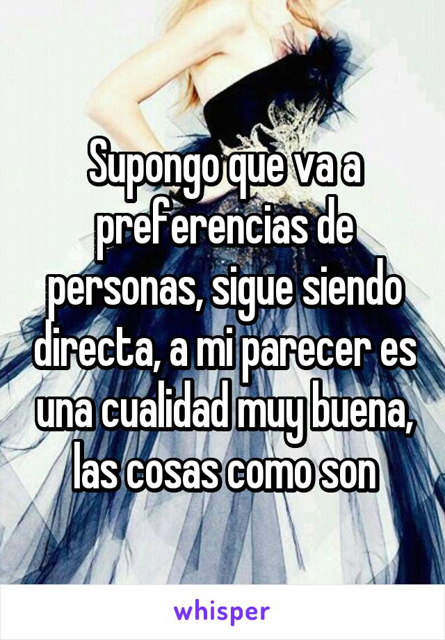 Supongo que va a preferencias de personas, sigue siendo directa, a mi parecer es una cualidad muy buena, las cosas como son