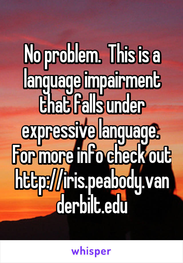 No problem.  This is a language impairment that falls under expressive language.  For more info check out
http://iris.peabody.vanderbilt.edu