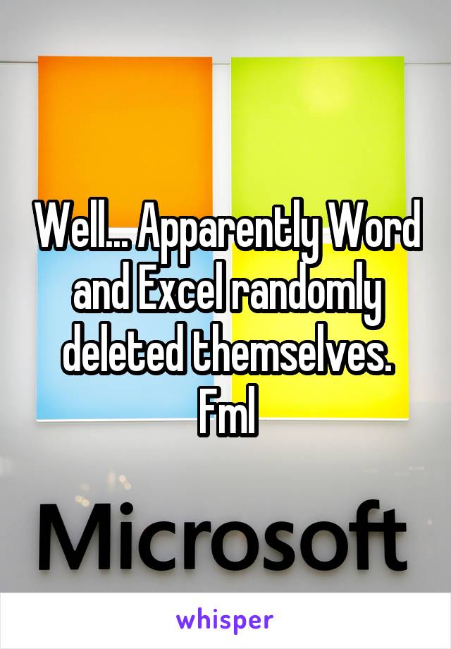 Well... Apparently Word and Excel randomly deleted themselves. Fml