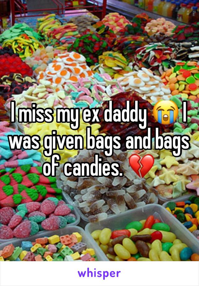 I miss my ex daddy 😭 I was given bags and bags of candies. 💔 