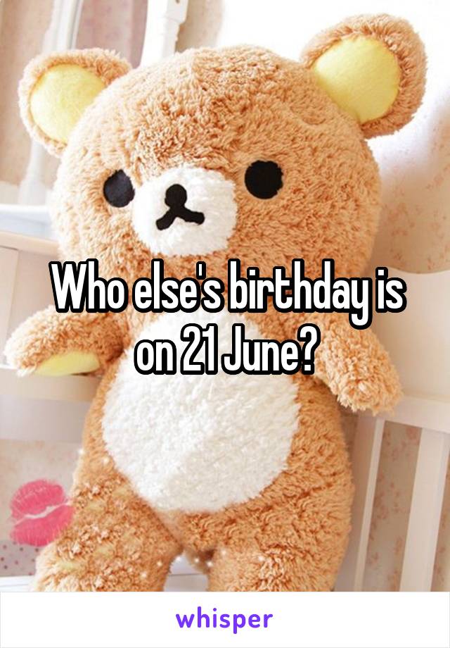 Who else's birthday is on 21 June?