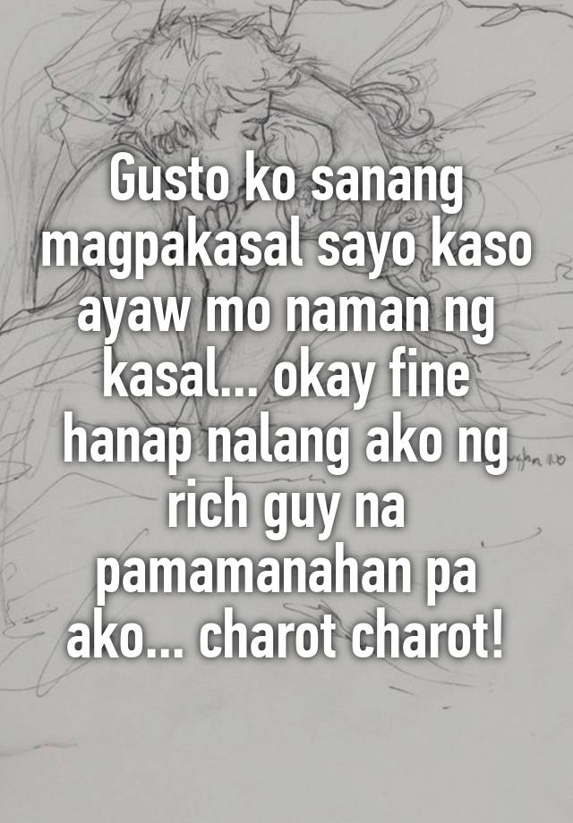 Gusto Ko Sanang Magpakasal Sayo Kaso Ayaw Mo Naman Ng Kasal Okay Fine Hanap Nalang Ako Ng 9702