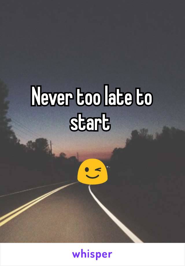 Never too late to start 

😉