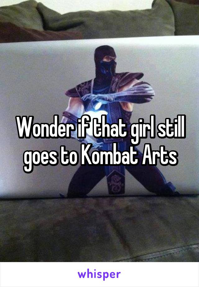 Wonder if that girl still goes to Kombat Arts