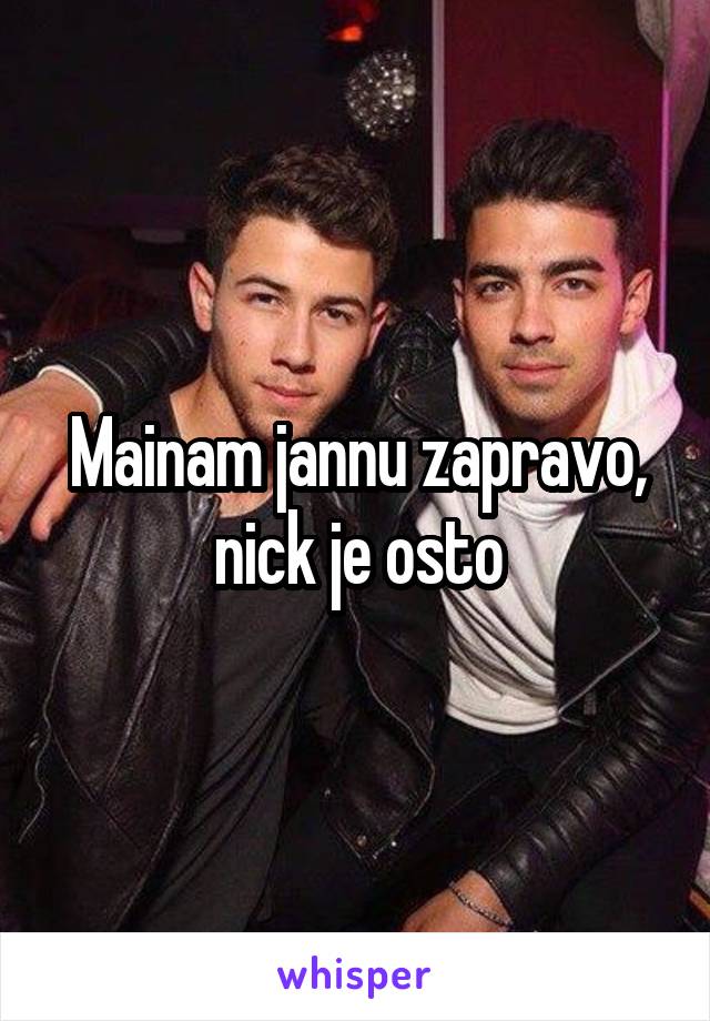 Mainam jannu zapravo, nick je osto