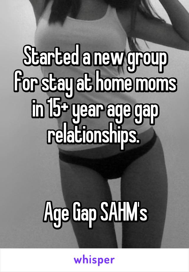 Started a new group for stay at home moms in 15+ year age gap relationships. 


Age Gap SAHM's