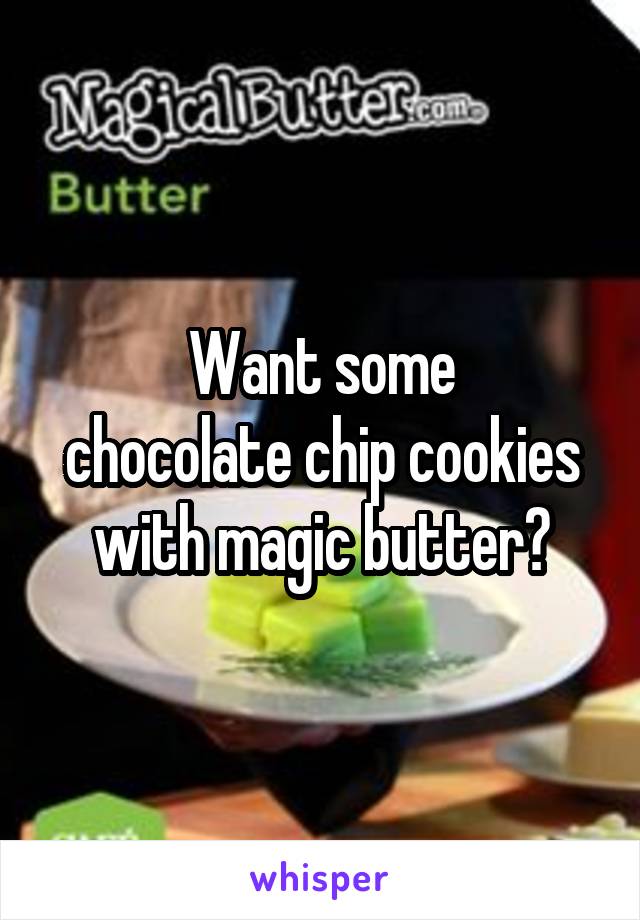 Want some
chocolate chip cookies with magic butter?