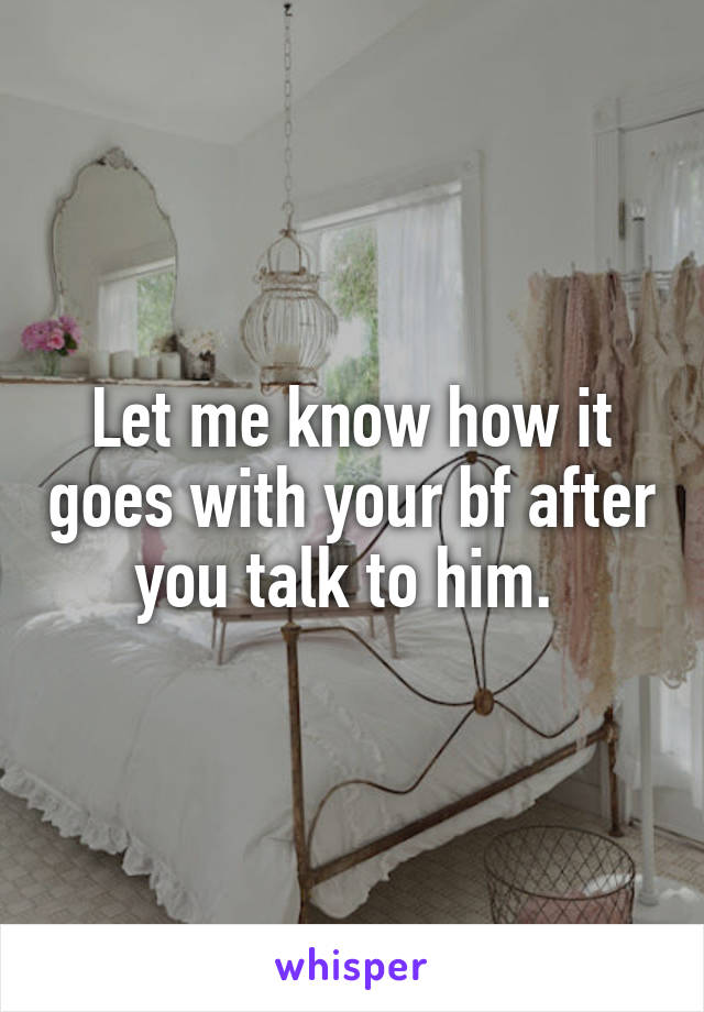 Let me know how it goes with your bf after you talk to him. 