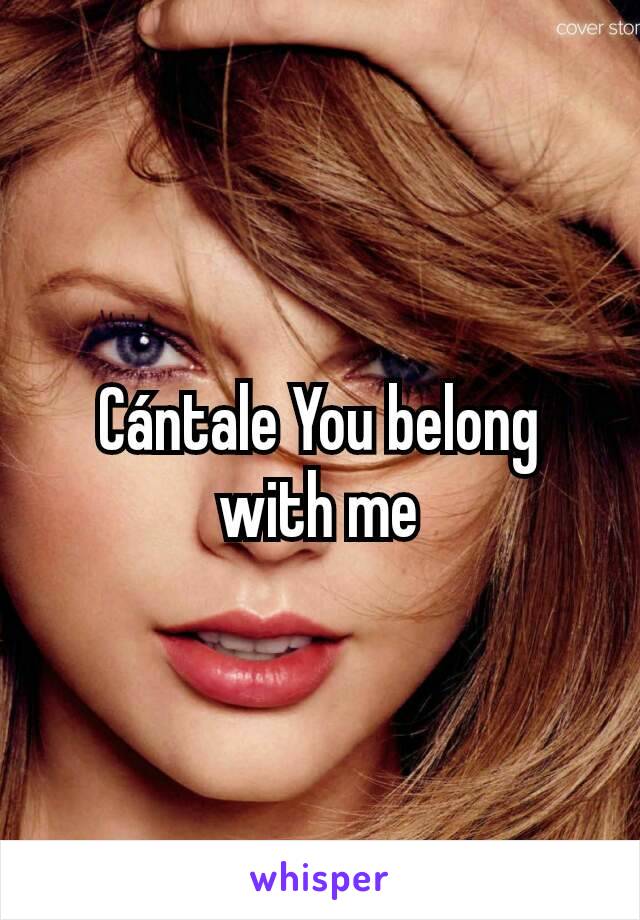 Cántale You belong with me