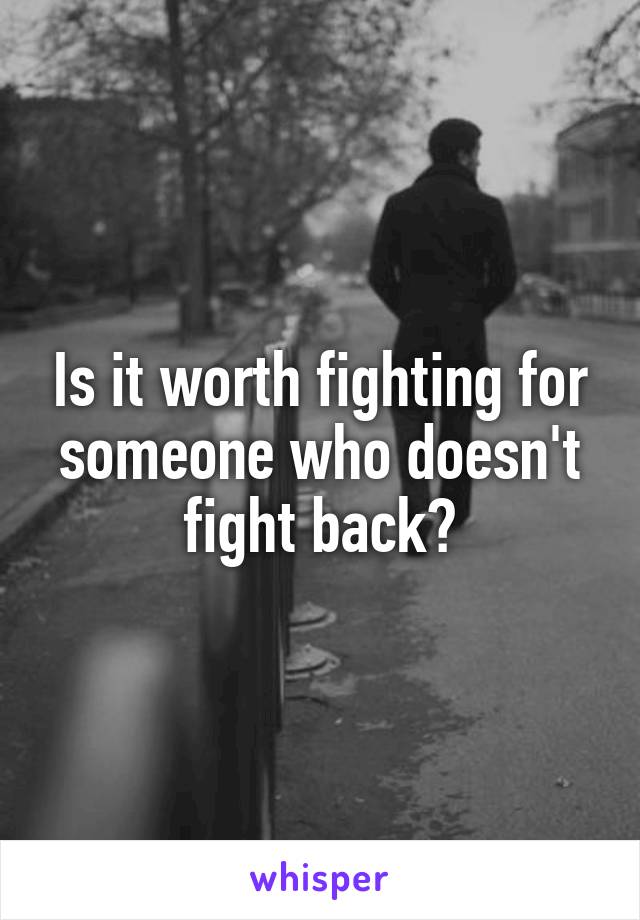 Is it worth fighting for someone who doesn't fight back?